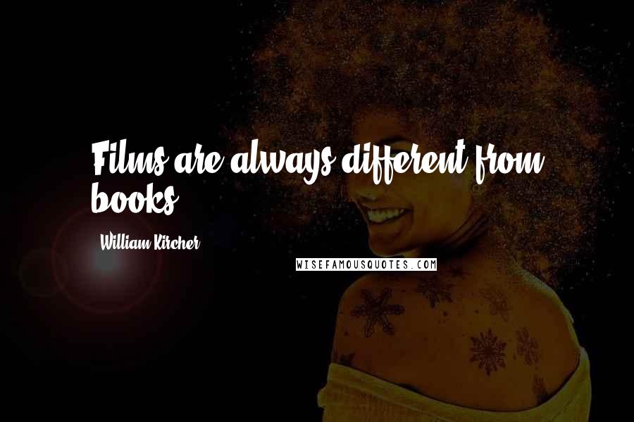 William Kircher Quotes: Films are always different from books.