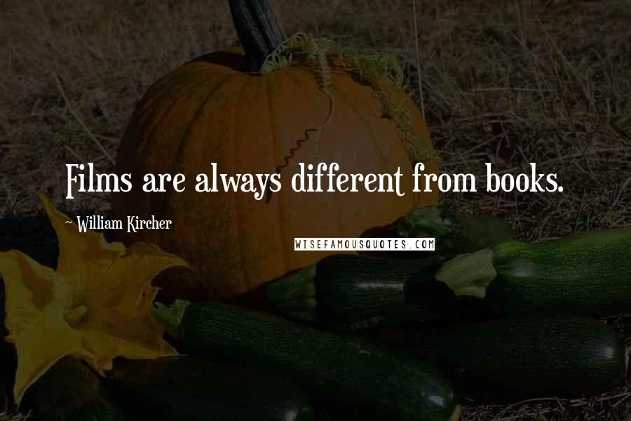 William Kircher Quotes: Films are always different from books.