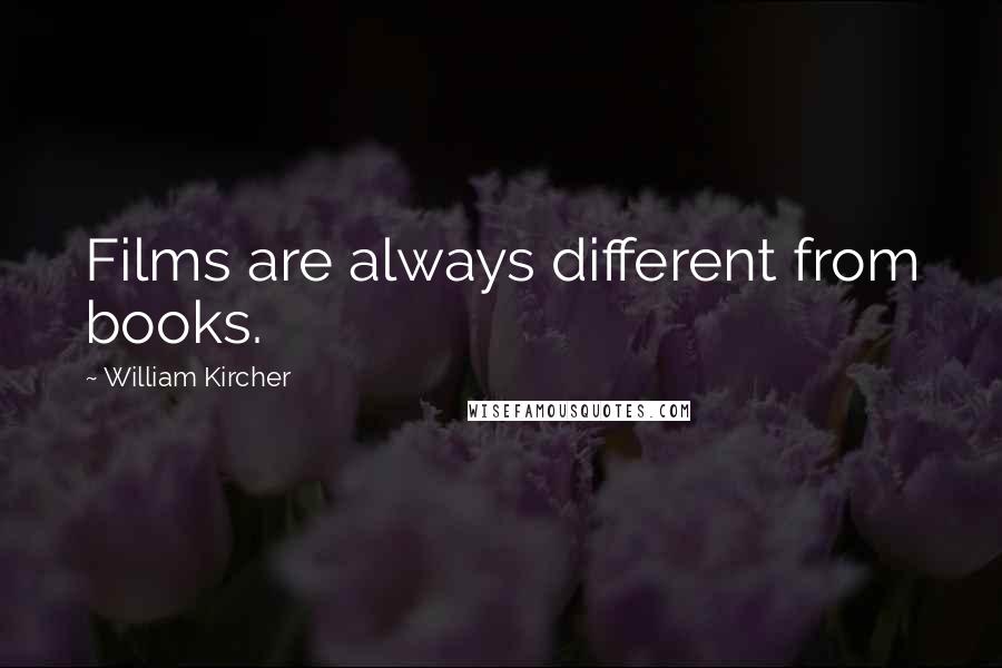 William Kircher Quotes: Films are always different from books.
