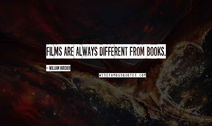 William Kircher Quotes: Films are always different from books.