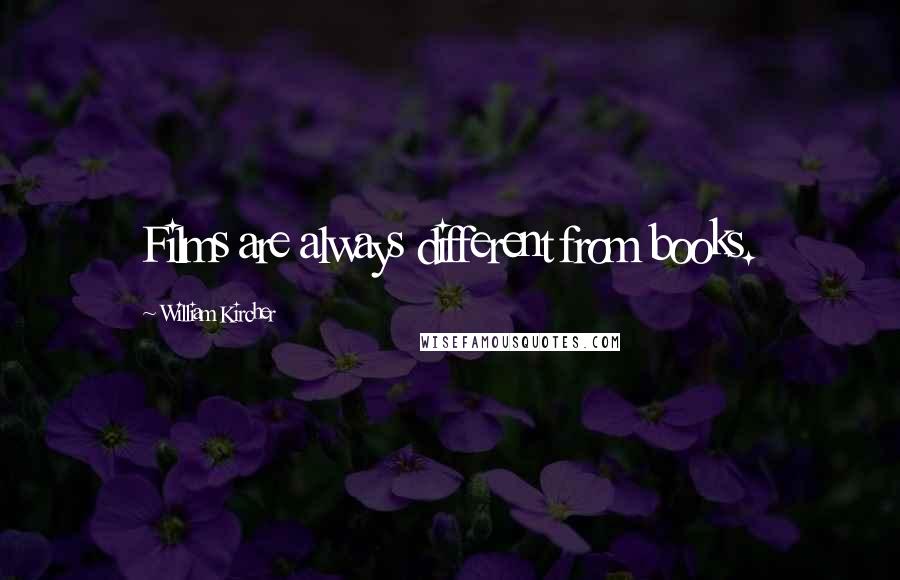 William Kircher Quotes: Films are always different from books.