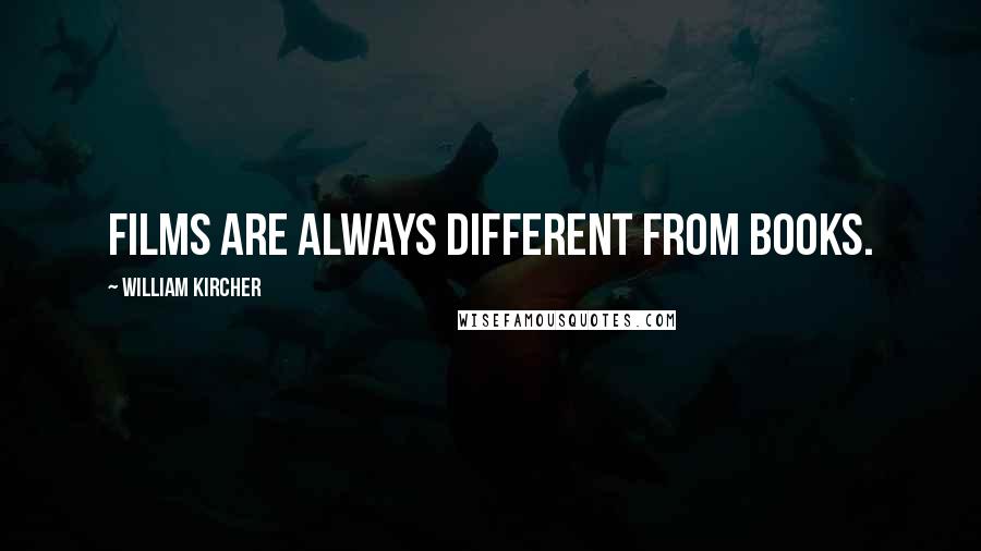 William Kircher Quotes: Films are always different from books.