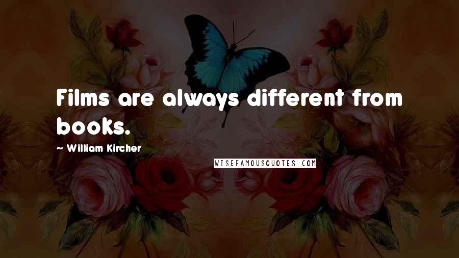 William Kircher Quotes: Films are always different from books.