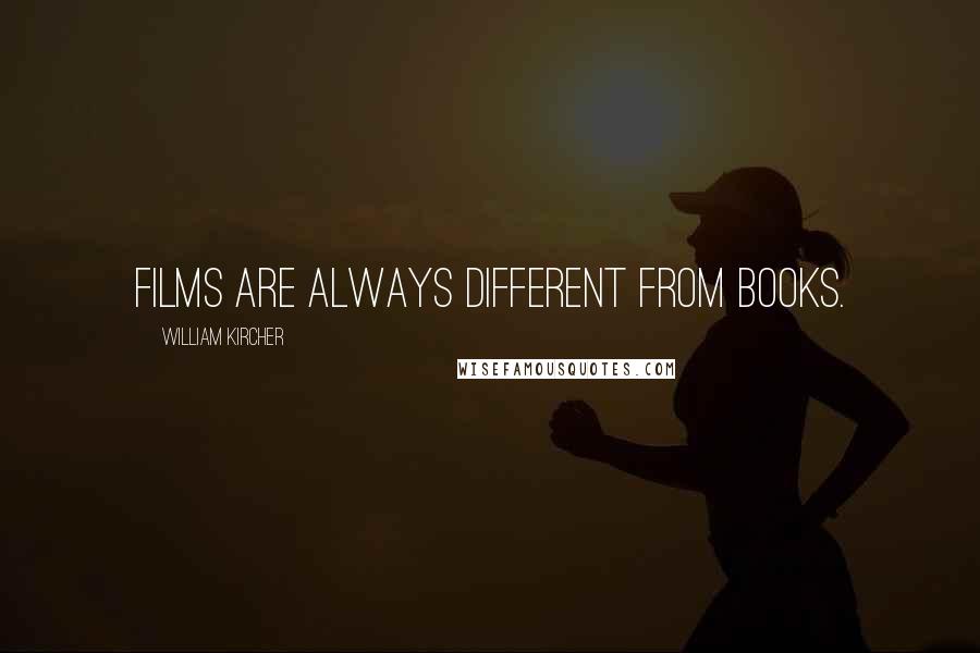 William Kircher Quotes: Films are always different from books.