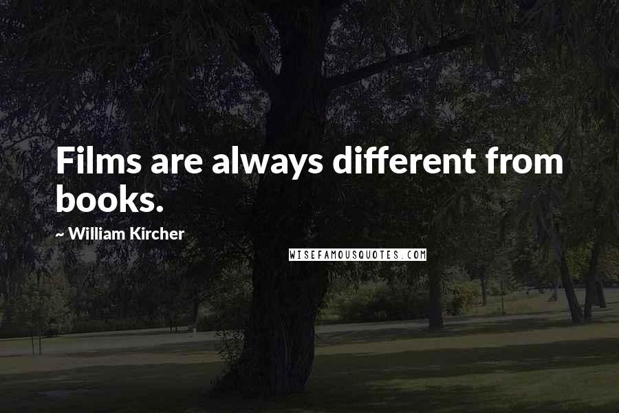 William Kircher Quotes: Films are always different from books.