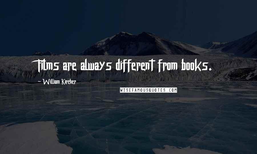 William Kircher Quotes: Films are always different from books.