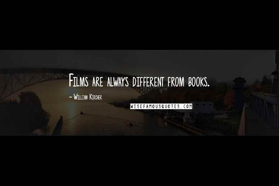 William Kircher Quotes: Films are always different from books.