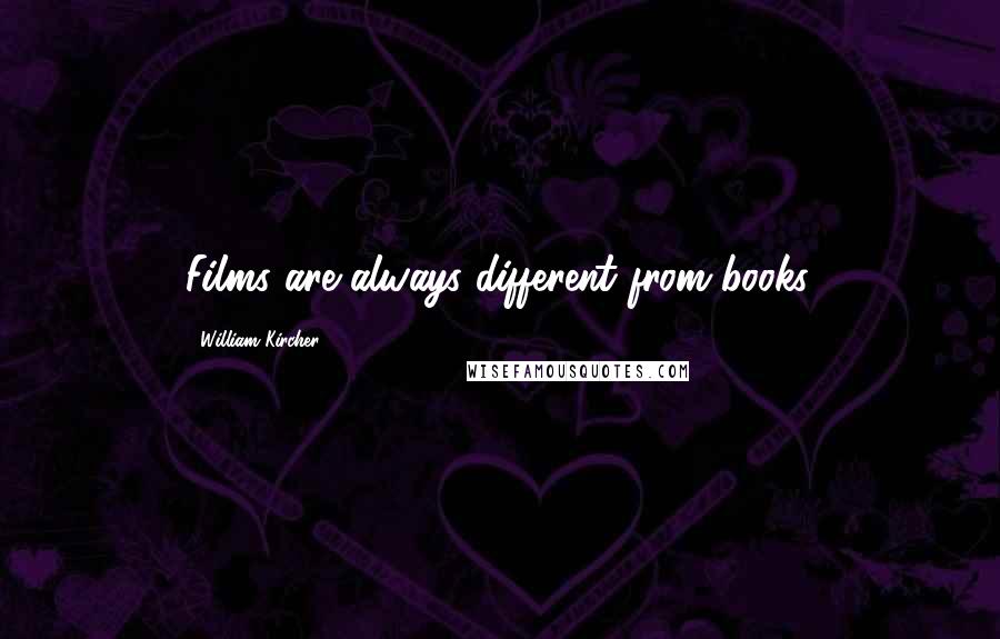 William Kircher Quotes: Films are always different from books.