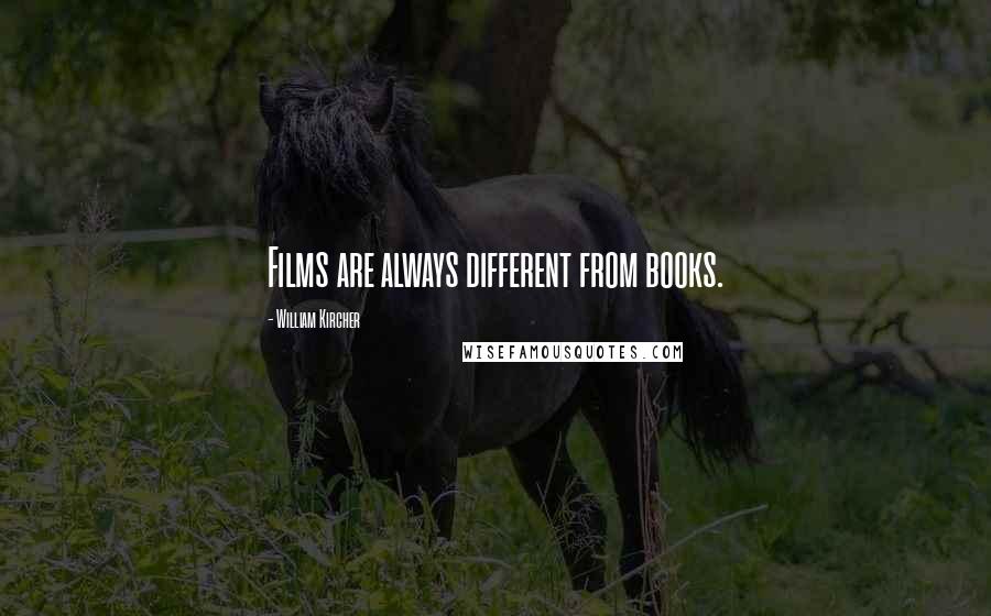 William Kircher Quotes: Films are always different from books.