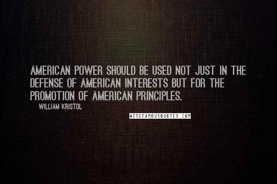 William Kristol Quotes: American power should be used not just in the defense of American interests but for the promotion of American principles.