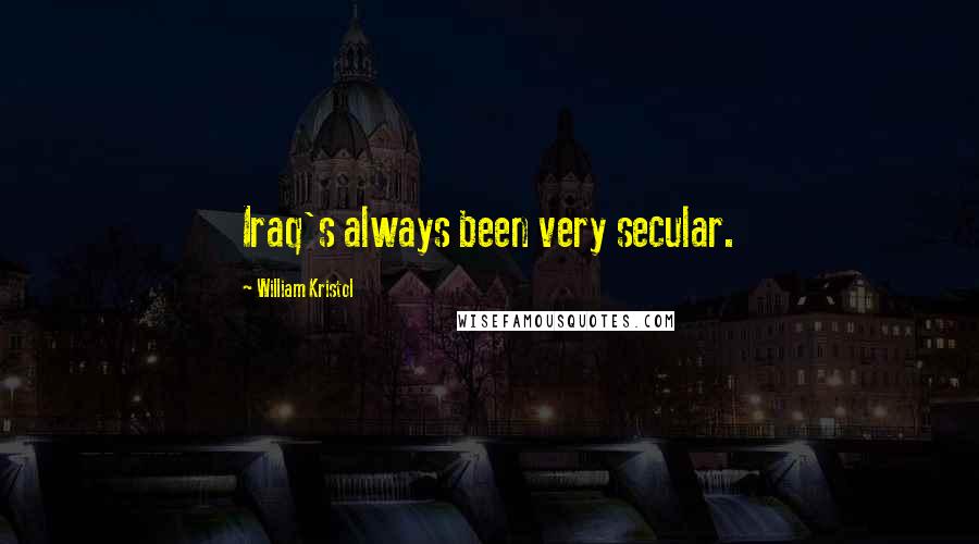 William Kristol Quotes: Iraq's always been very secular.