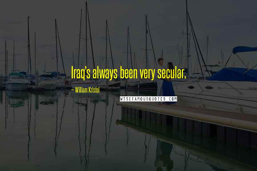 William Kristol Quotes: Iraq's always been very secular.