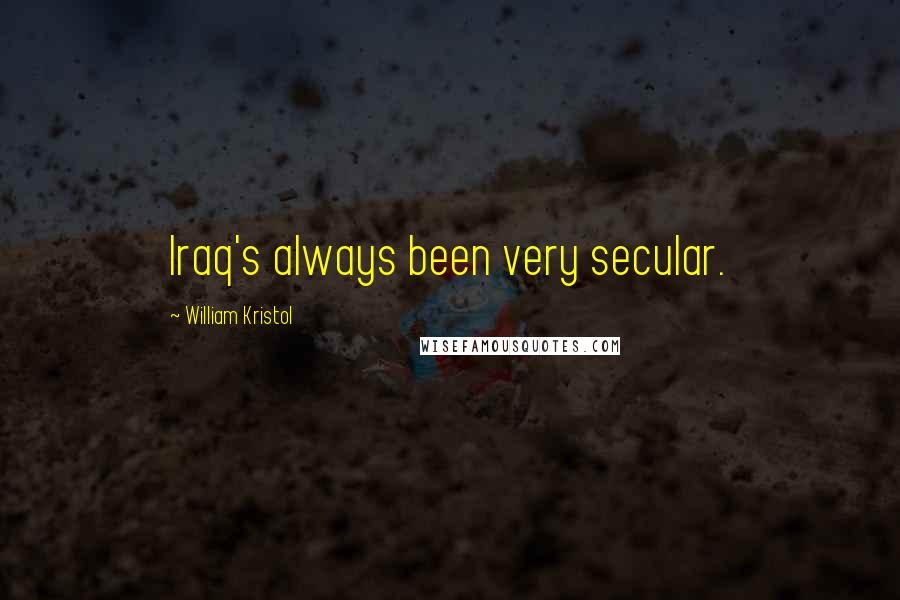 William Kristol Quotes: Iraq's always been very secular.