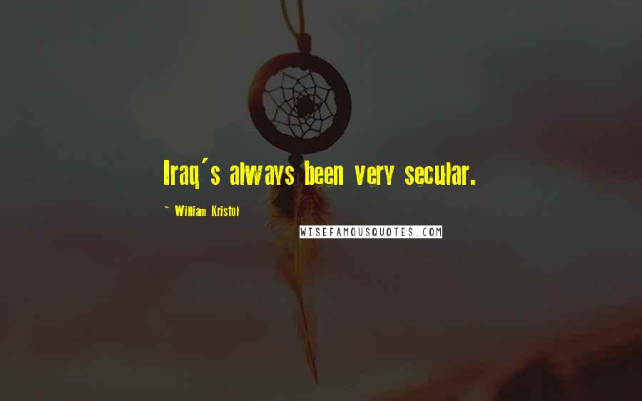 William Kristol Quotes: Iraq's always been very secular.