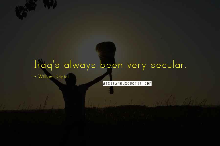 William Kristol Quotes: Iraq's always been very secular.
