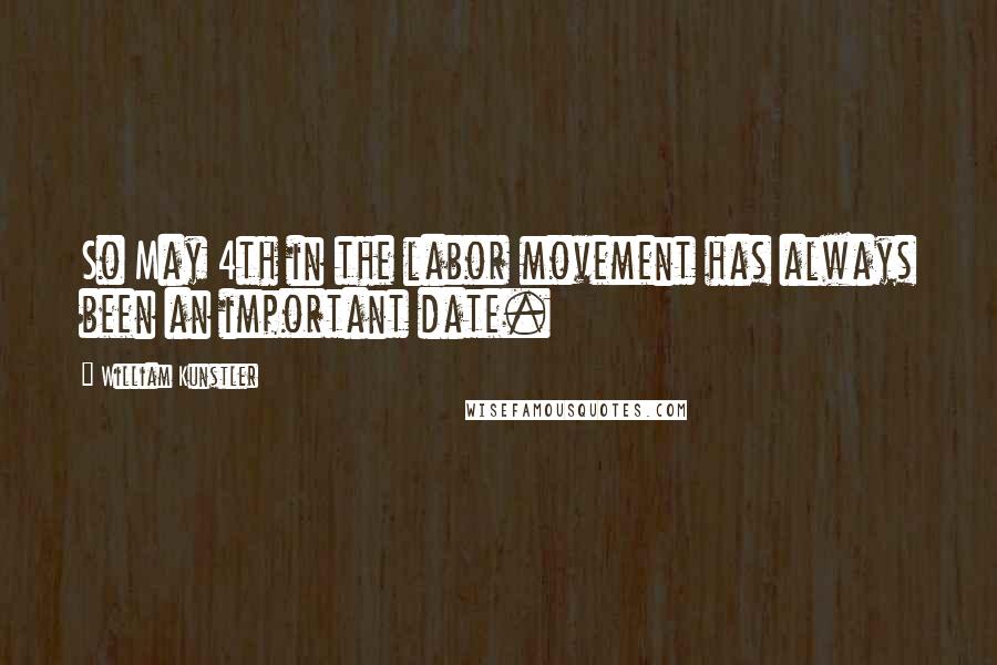 William Kunstler Quotes: So May 4th in the labor movement has always been an important date.