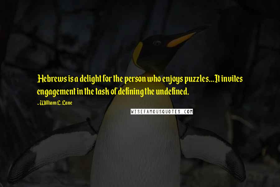 William L. Lane Quotes: Hebrews is a delight for the person who enjoys puzzles...It invites engagement in the task of defining the undefined.