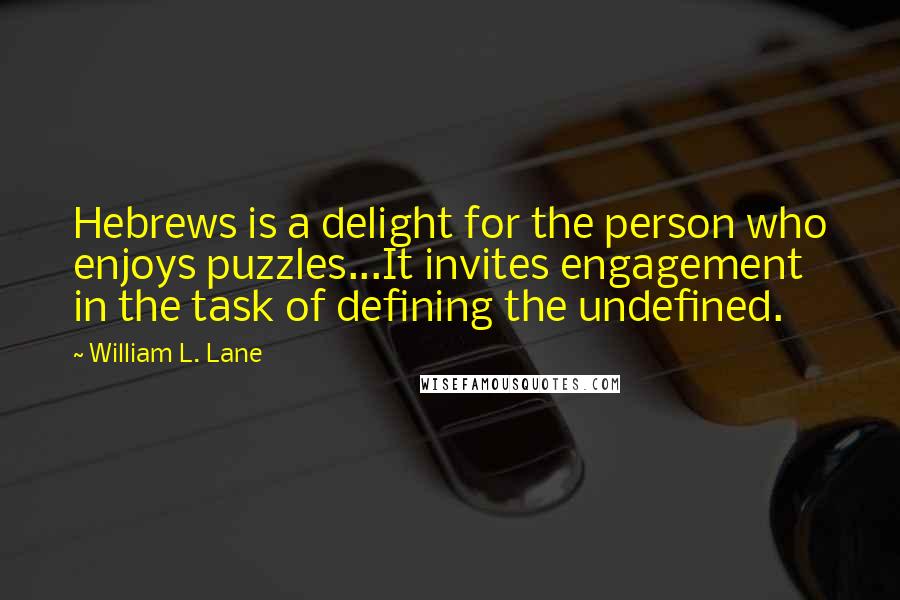 William L. Lane Quotes: Hebrews is a delight for the person who enjoys puzzles...It invites engagement in the task of defining the undefined.
