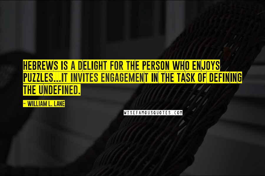 William L. Lane Quotes: Hebrews is a delight for the person who enjoys puzzles...It invites engagement in the task of defining the undefined.