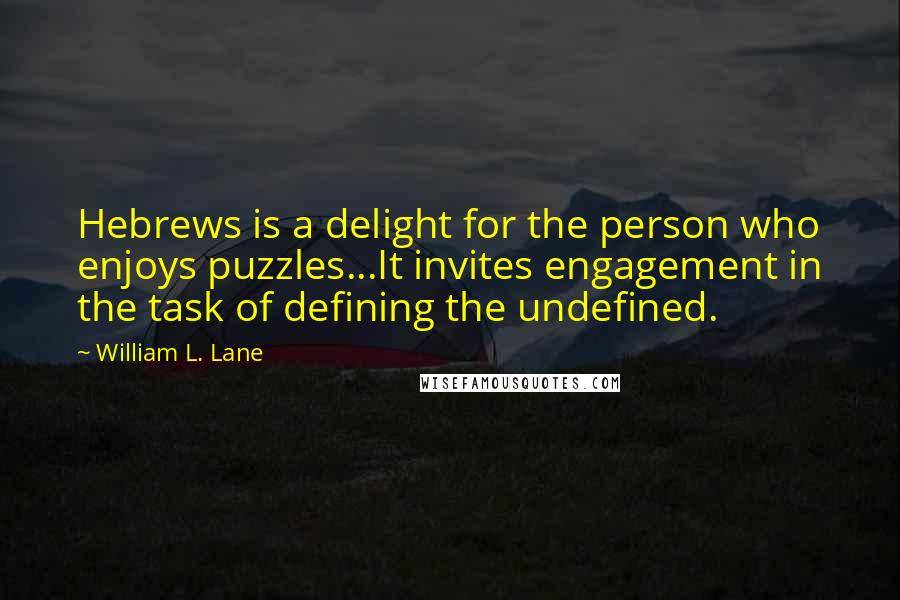 William L. Lane Quotes: Hebrews is a delight for the person who enjoys puzzles...It invites engagement in the task of defining the undefined.