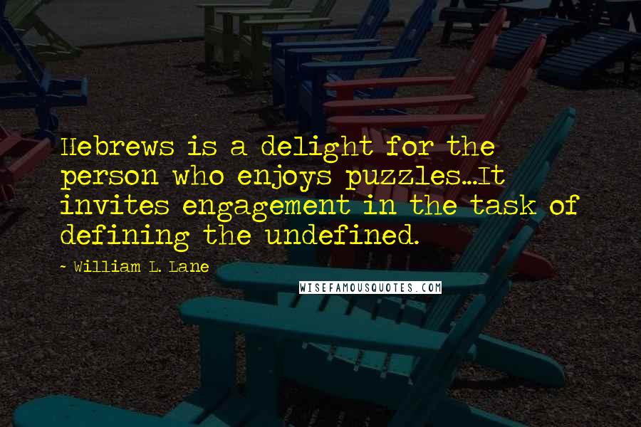 William L. Lane Quotes: Hebrews is a delight for the person who enjoys puzzles...It invites engagement in the task of defining the undefined.
