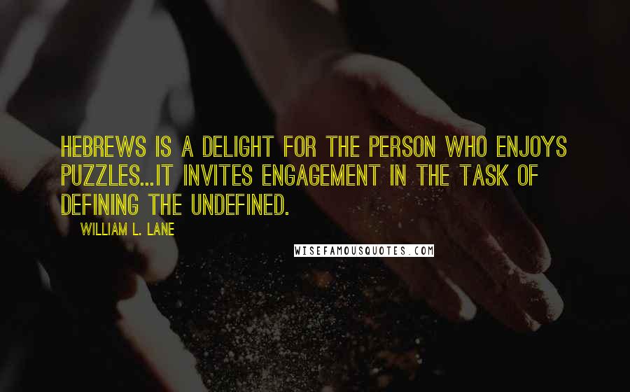 William L. Lane Quotes: Hebrews is a delight for the person who enjoys puzzles...It invites engagement in the task of defining the undefined.