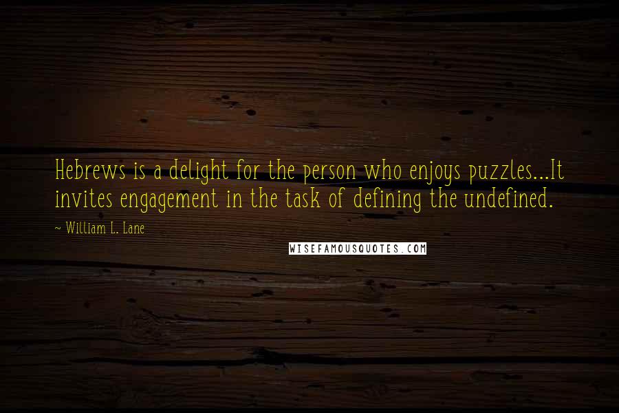 William L. Lane Quotes: Hebrews is a delight for the person who enjoys puzzles...It invites engagement in the task of defining the undefined.