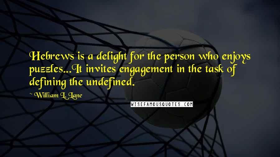 William L. Lane Quotes: Hebrews is a delight for the person who enjoys puzzles...It invites engagement in the task of defining the undefined.