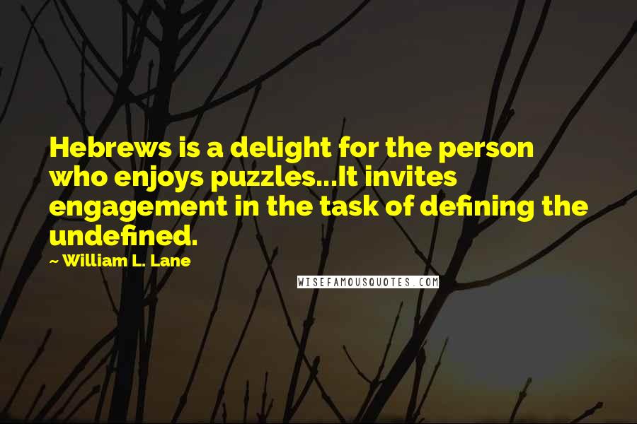 William L. Lane Quotes: Hebrews is a delight for the person who enjoys puzzles...It invites engagement in the task of defining the undefined.