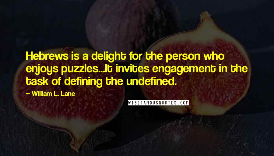 William L. Lane Quotes: Hebrews is a delight for the person who enjoys puzzles...It invites engagement in the task of defining the undefined.