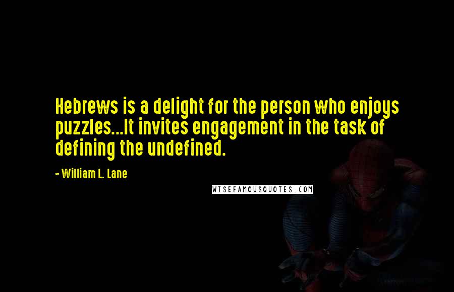 William L. Lane Quotes: Hebrews is a delight for the person who enjoys puzzles...It invites engagement in the task of defining the undefined.
