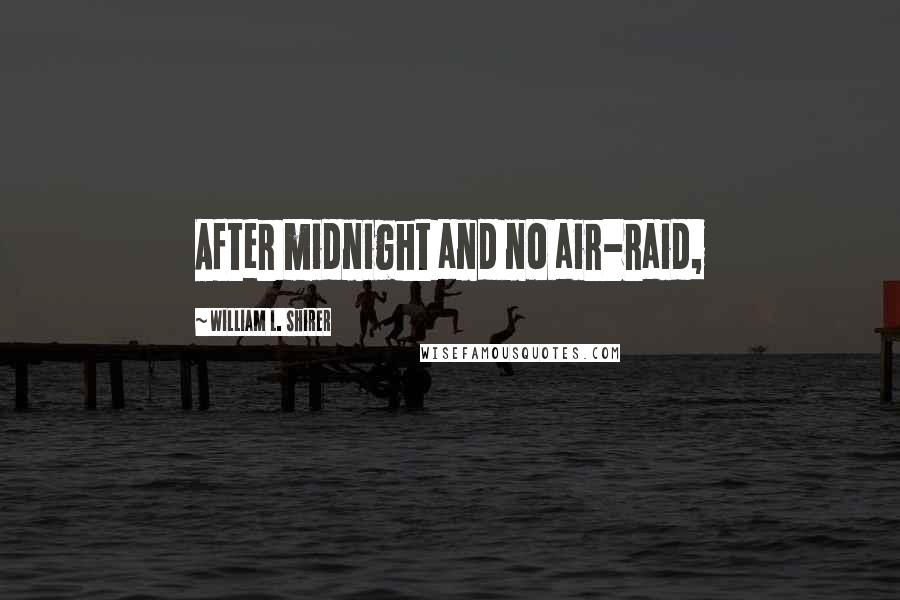 William L. Shirer Quotes: After midnight and no air-raid,