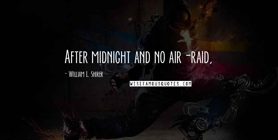 William L. Shirer Quotes: After midnight and no air-raid,