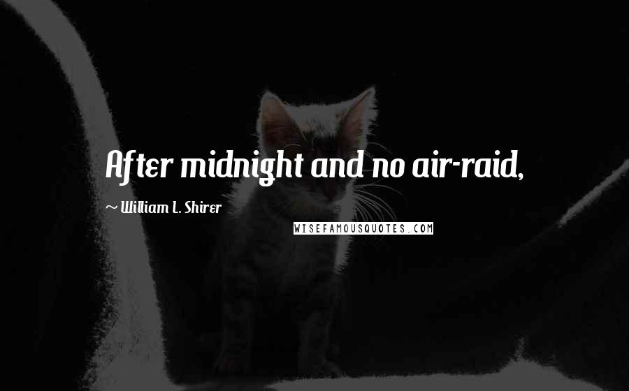 William L. Shirer Quotes: After midnight and no air-raid,