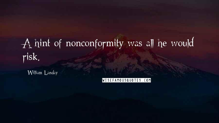 William Landay Quotes: A hint of nonconformity was all he would risk.