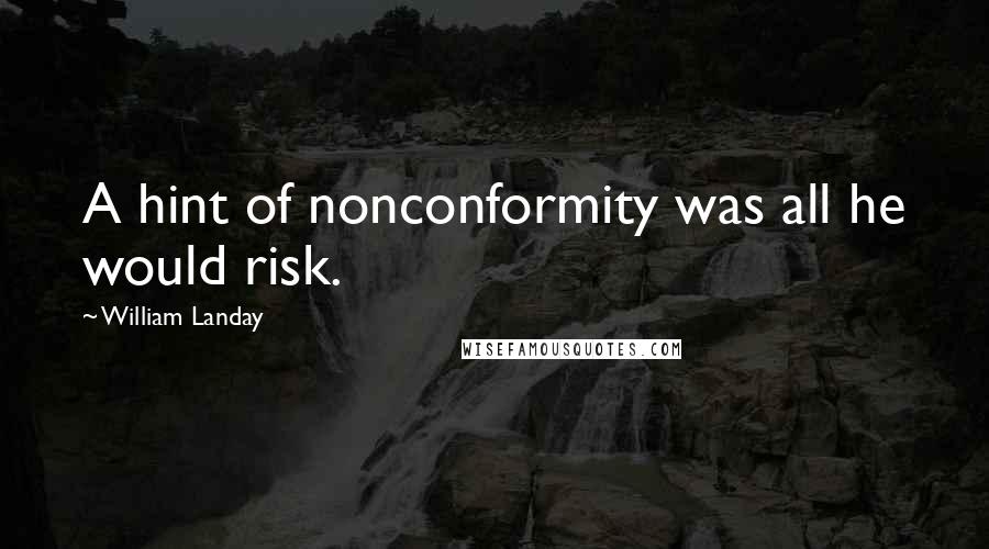 William Landay Quotes: A hint of nonconformity was all he would risk.