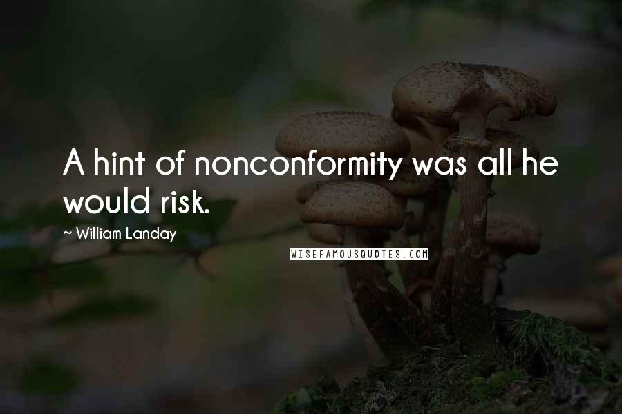 William Landay Quotes: A hint of nonconformity was all he would risk.