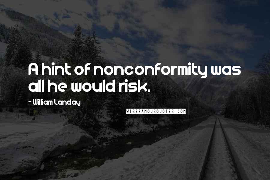 William Landay Quotes: A hint of nonconformity was all he would risk.
