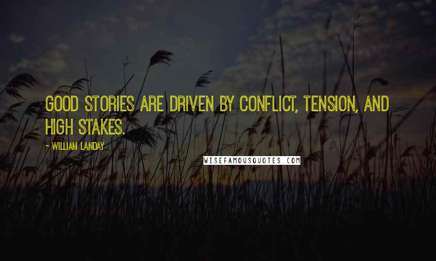 William Landay Quotes: Good stories are driven by conflict, tension, and high stakes.