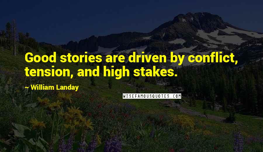 William Landay Quotes: Good stories are driven by conflict, tension, and high stakes.