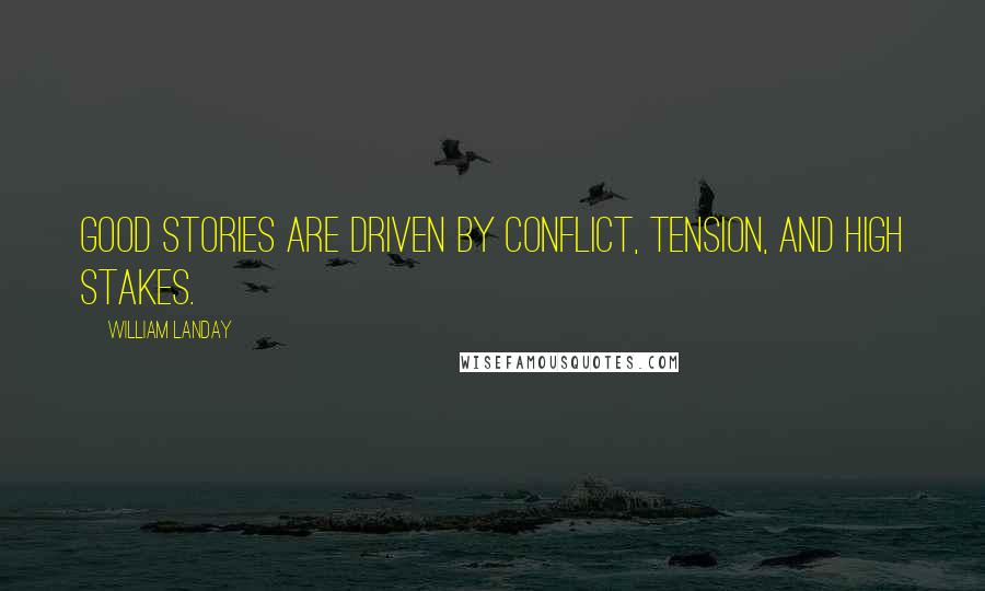 William Landay Quotes: Good stories are driven by conflict, tension, and high stakes.