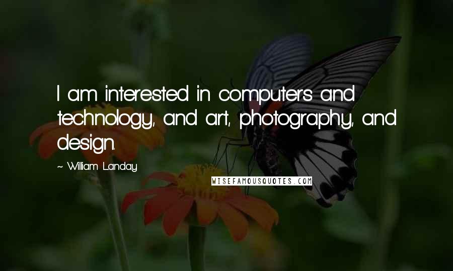 William Landay Quotes: I am interested in computers and technology, and art, photography, and design.