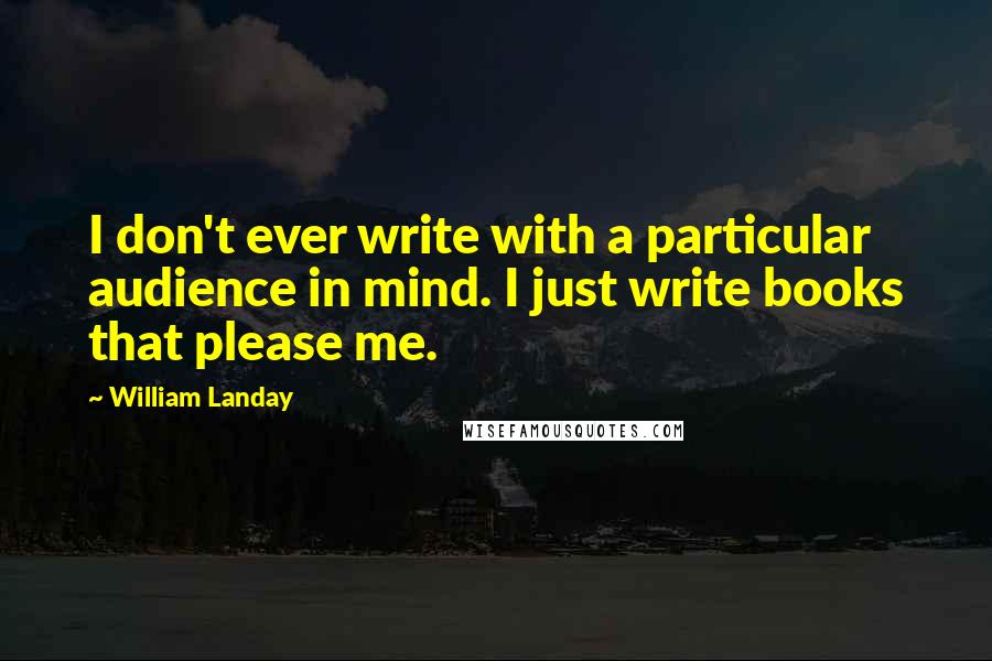 William Landay Quotes: I don't ever write with a particular audience in mind. I just write books that please me.