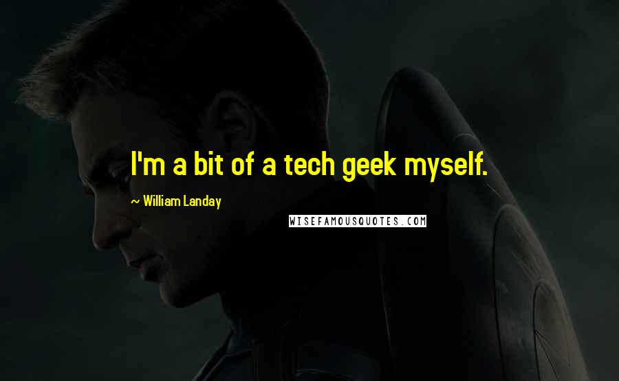William Landay Quotes: I'm a bit of a tech geek myself.
