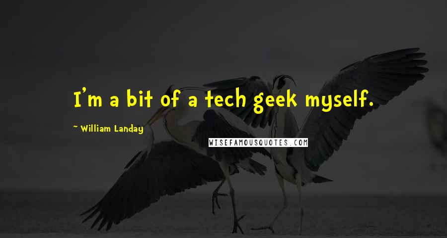 William Landay Quotes: I'm a bit of a tech geek myself.