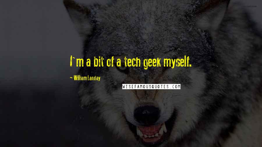 William Landay Quotes: I'm a bit of a tech geek myself.