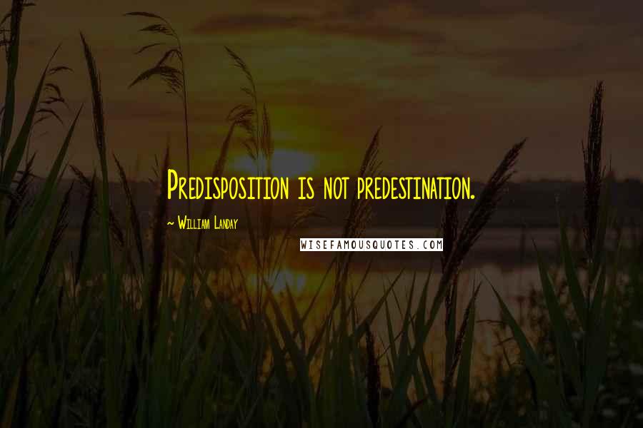 William Landay Quotes: Predisposition is not predestination.
