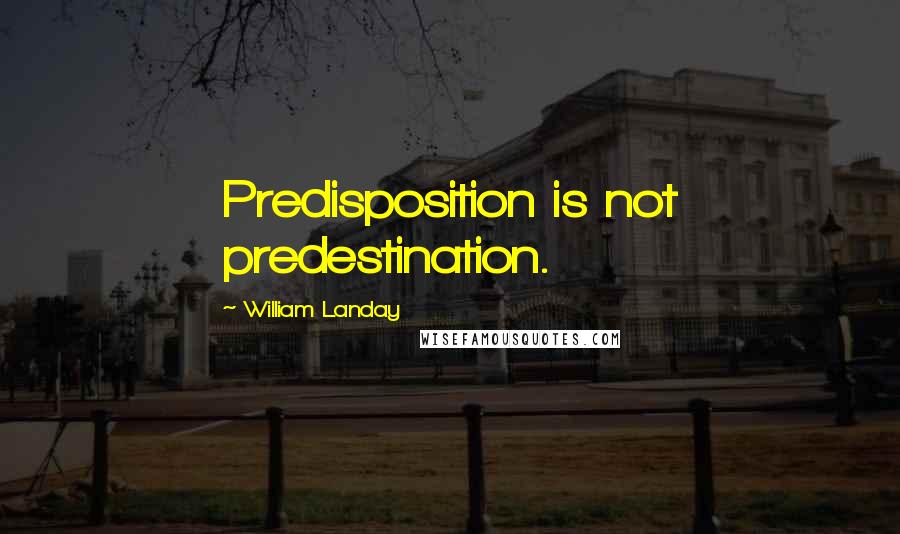 William Landay Quotes: Predisposition is not predestination.