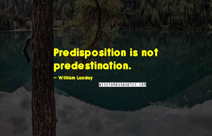William Landay Quotes: Predisposition is not predestination.