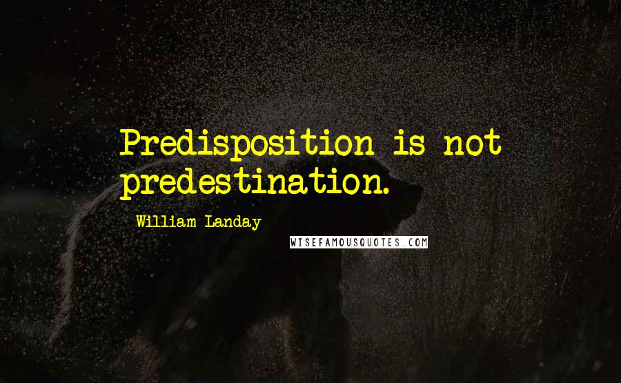 William Landay Quotes: Predisposition is not predestination.